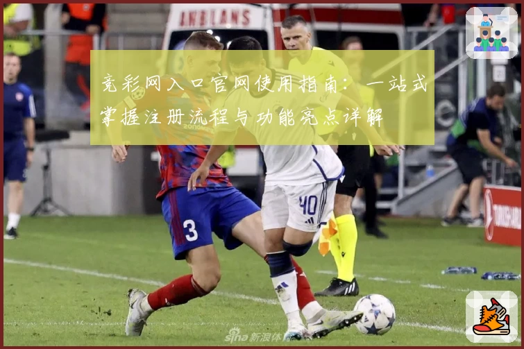 竞彩网入口官网使用指南：一站式掌握注册流程与功能亮点详解