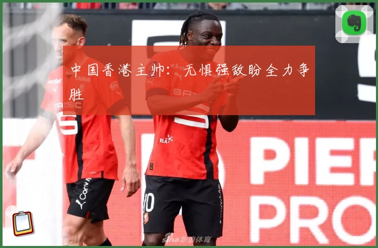 中国香港主帅:无惧强敌盼全力争胜