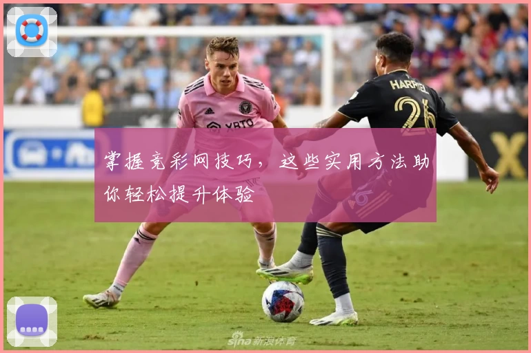 掌握竞彩网技巧，这些实用方法助你轻松提升体验