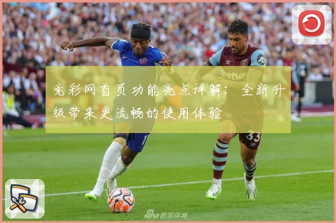 竞彩网首页功能亮点详解:全新升级带来更流畅的使用体验