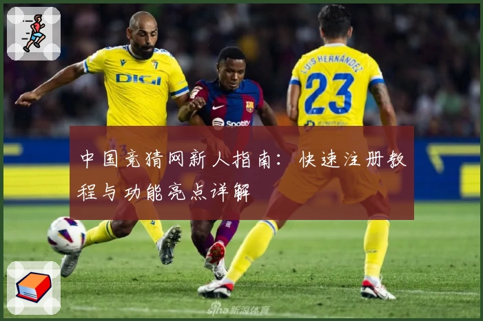 中国竞猜网新人指南：快速注册教程与功能亮点详解