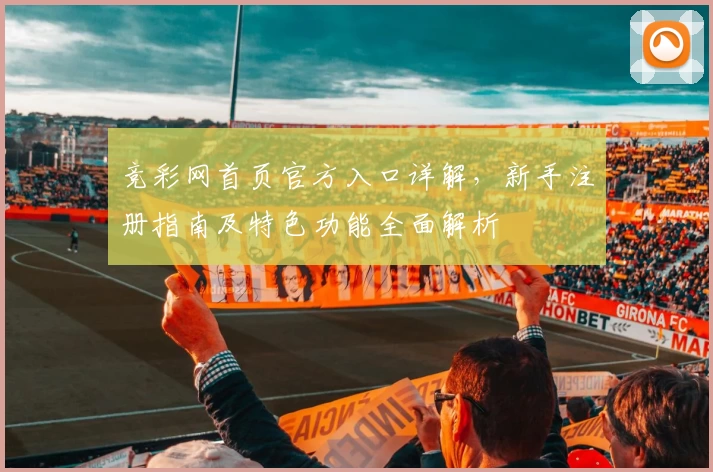 竞彩网首页官方入口详解，新手注册指南及特色功能全面解析