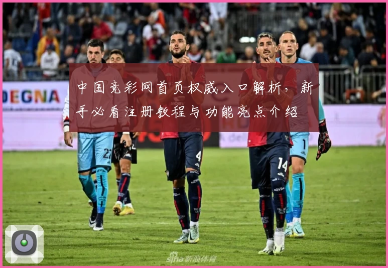 中国竞彩网首页权威入口解析，新手必看注册教程与功能亮点介绍