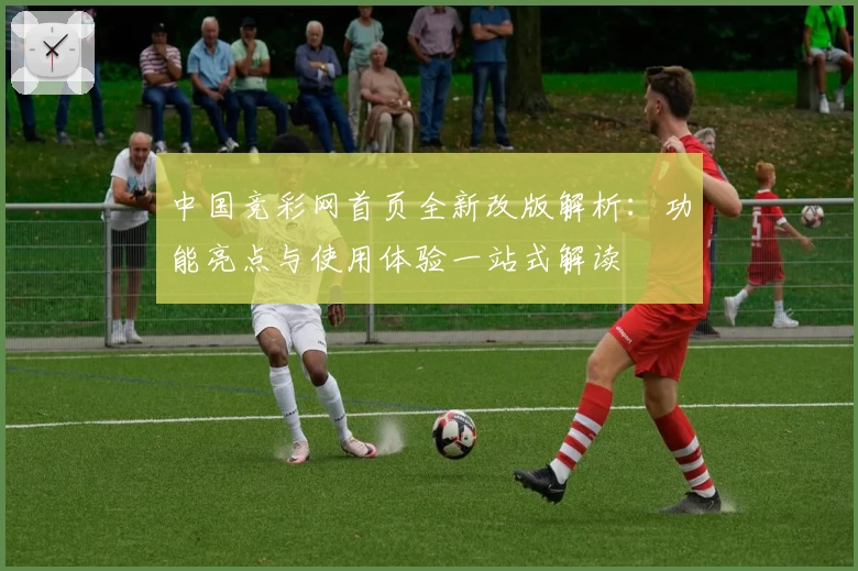 中国竞彩网首页全新改版解析：功能亮点与使用体验一站式解读