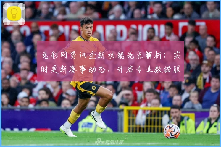 竞彩网资讯全新功能亮点解析：实时更新赛事动态，开启专业数据服务新时代